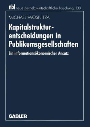 Kapitalstrukturentscheidungen in Publikumsgesellschaften: Ein informationsökonomischer Ansatz de Michael Wosnitza