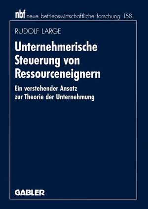 Unternehmerische Steuerung von Ressourceneignern: Ein verstehender Ansatz zur Theorie der Unternehmung de Rudolf Large