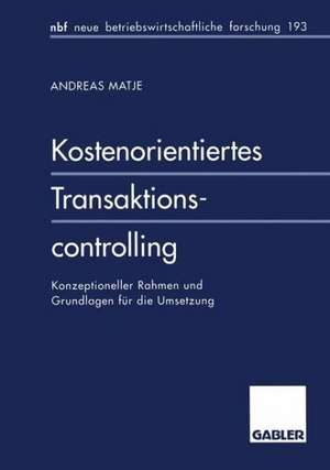 Kostenorientiertes Transaktionscontrolling: Konzeptioneller Rahmen und Grundlagen für die Umsetzung de Andreas Matje