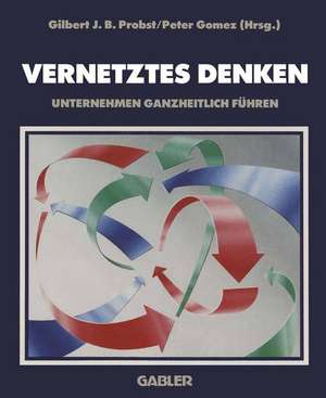 Vernetztes Denken: Unternehmen ganzheitlich führen de Gilbert J. B. Probst