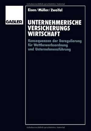 Unternehmerische Versicherungswirtschaft: Konsequenzen der Deregulierung für Wettbewerbsordnung und Unternehmensführung de Roland Eisen