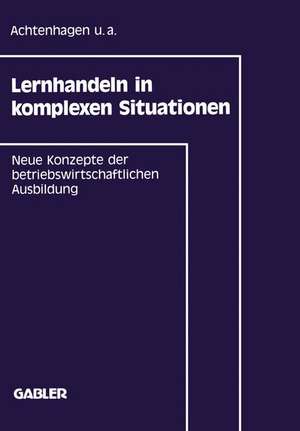 Lernhandeln in komplexen Situationen: Neue Konzepte in der betriebswirtschaftlichen Ausbildung de Frank u. a. Achtenhagen