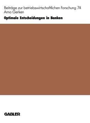 Optimale Entscheidungen in Banken: Ein neues Planungs- und Steuerungskonzept de Arno Gerken