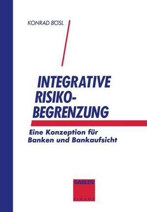 Integrative Risikobegrenzung: Eine Konzeption für Banken und Bankenaufsicht de Konrad Bösl