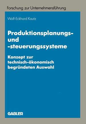 Produktionsplanungs- und -steuerungssysteme: Konzept zur technisch-ökonomisch begründeten Auswahl de Wolf-Eckhard Kautz