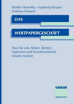 Das Wertpapiergeschäft: Was Sie von Aktien, Renten, Optionen und Investmentfonds wissen müssen de Walter Homolka