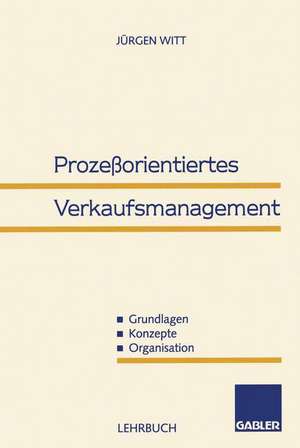 Prozeßorientiertes Verkaufsmanagement: Grundlagen — Konzepte — Organisation de Jürgen Witt