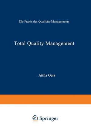 Total Quality Management: Die Praxis des Qualitäts-Managements de Attila Oess