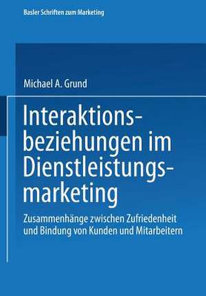 Interaktionsbeziehungen im Dienstleistungsmarketing: Zusammenhänge zwischen Zufriedenheit und Bindung von Kunden und Mitarbeitern de Michael Grund