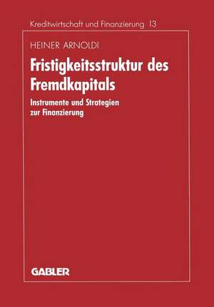 Fristigkeitsstruktur des Fremdkapitals: Instrumente und Strategien zur Finanzierung de Heiner Arnoldi