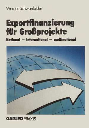 Exportfinanzierung für Großprojekte: National — international — multinational de Werner Schwanfelder