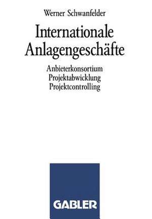 Internationale Anlagengeschäfte: Anbieterkonsortium, Projektabwicklung, Projektcontrolling de W. Schwanfelder