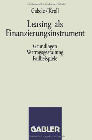 Leasing als Finanzierungsinstrument: Grundlagen Vertragsgestaltung Fallbeispiele de Eduard Gabele