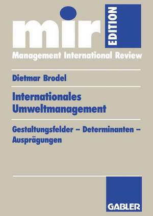 Internationales Umweltmanagement: Gestaltungsfelder — Determinanten — Ausprägungen de Dietmar Brodel