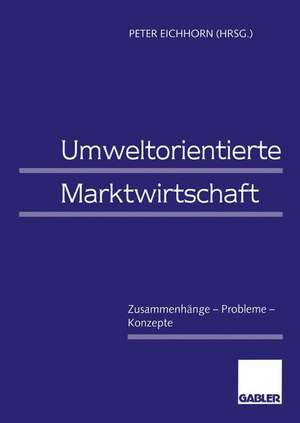 Umweltorientierte Marktwirtschaft: Zusammenhänge — Probleme — Konzepte de Peter Eichhorn