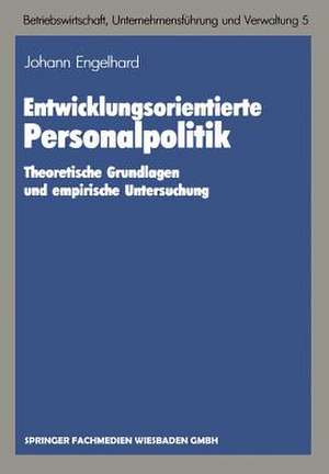 Entwicklungsorientierte Personalpolitik: Theoretische Grundlagen und empirische Untersuchung de Johann Engelhard