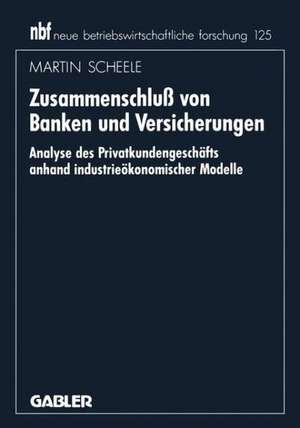 Zusammenschluß von Banken und Versicherungen: Analyse des Privatkundengeschäftes anhand industrieökonomischer Modelle de Martin Scheele