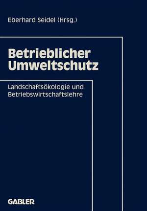 Betrieblicher Umweltschutz: Landschaftsökologie und Betriebswirtschaftslehre de Eberhard Seidel