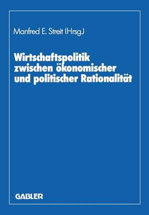 Wirtschaftspolitik zwischen ökonomischer und politischer Rationalität: Festschr. für Herbert Giersch de Manfred E. Streit