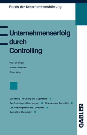 Unternehmenserfolg durch Controlling: Controlling — Ursprung und Gegenstand Der Controller im Unternehmen Strategisches Controlling Controlling als Management-Erfolgsrezept Der Werkzeugkasten des Controllers Controlling-Checklisten de Peter W. Weber