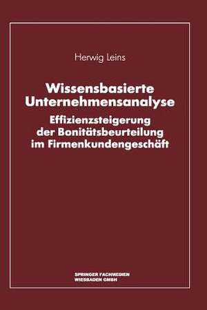 Wissensbasierte Unternehmensanalyse: Effizienzsteigerung der Bonitätsbeurteilung im Firmenkundengeschäft de Herwig Leins