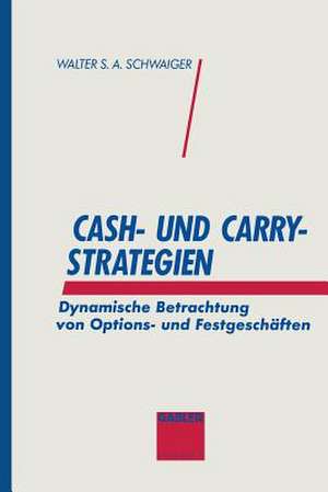 Cash- und Carry-Strategien: Dynamische Betrachtung von Options- und Festgeschäften de Walter S. A. Schwaiger