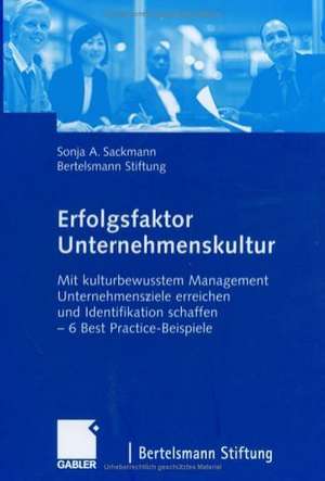 Erfolgsfaktor Unternehmenskultur: Mit kulturbewusstem Management Unternehmensziele erreichen und Identifikation schaffen — 6 Best Practice-Beispiele de Sonja Sackmann