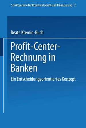 Profit Center-Rechnung in Banken: Ein entscheidungsorientiertes Konzept de Beate Kremin-Buch