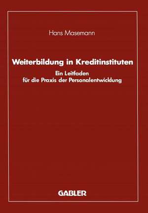 Weiterbildung in Kreditinstituten: Ein Leitfaden für die Praxis der Personalentwicklung de Hans Masemann