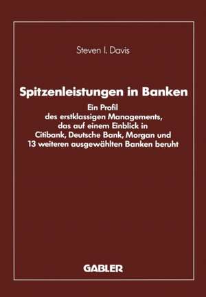 Spitzenleistungen in Banken: Ein Profil des erstklassigen Managements, das auf einem Einblick in Citibank, Deutsche Bank, Morgan und 13 weiteren ausgewählten Banken beruht de Steven I. Davis