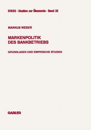 Markenpolitik des Bankbetriebs: Grundlagen und empirische Studien de Markus Weber