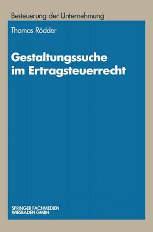 Gestaltungssuche im Ertragsteuerrecht: Entwicklung von Gestaltungsmöglichkeiten und Gestaltungsbeispiele de Thomas Rödder