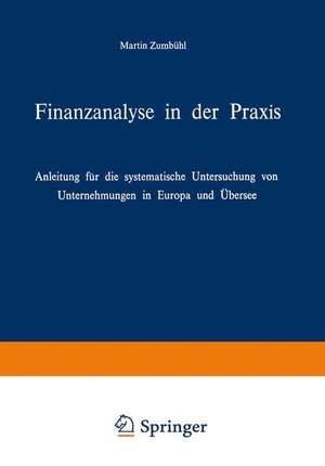 Finanzanalyse in der Praxis: Anleitung für die systematische Untersuchung von Unternehmungen in Europa und Übersee de Martin Zumbühl