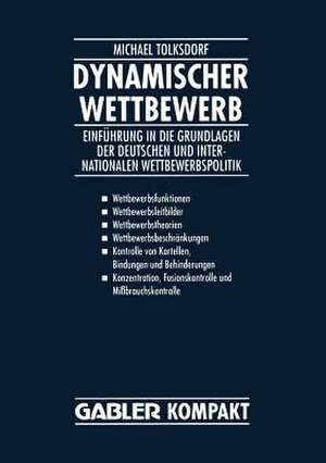 Dynamischer Wettbewerb: Einführung in die Grundlagen der Deutschen und Internationalen Wettbewerbspolitik de Michael Tolksdorf