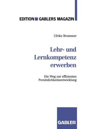 Lehr- und Lernkompetenz erwerben: Ein Weg zur effizienten Persönlichkeitsentwicklung de U. Brommer