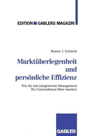 Marktüberlegenheit und persönliche Effizienz: Der Weg zum unternehmerischen Erfolg de Rainer J. Schätzle