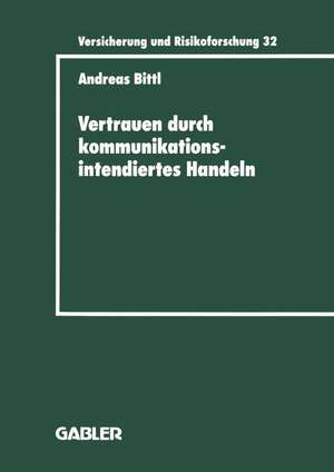 Vertrauen durch kommunikationsintendiertes Handeln: Eine grundlagentheoretische Diskussion in der Betriebswirtschaftslehre mit Gestaltungsempfehlungen für die Versicherungswirtschaft de Andreas Bittl