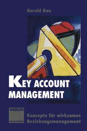 Key Account Management: Konzepte für wirksames Beziehungsmanagement de Harald Rau