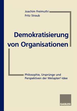 Demokratisierung von Organisationen: Philosophie, Ursprünge und Perspektiven der Metaplan®-Idee Für Eberhard Schelle de Joachim Freimuth