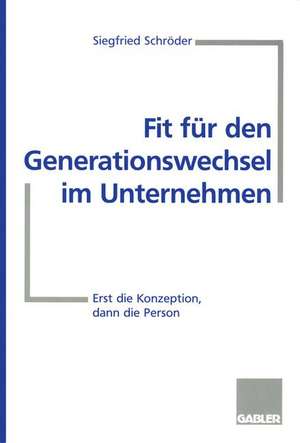 Fit für den Generationswechsel im Unternehmen: Erst die Konzeption, dann die Person de Siegfried Schröder