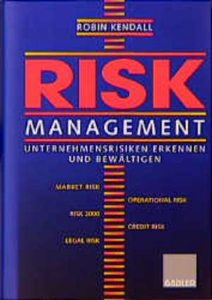 Risk Management: Unternehmensrisiken erkennen und bewältigen de Robin Kendall