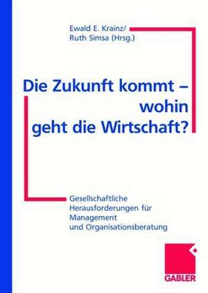 Die Zukunft kommt — wohin geht die Wirtschaft?: Gesellschaftliche Herausforderungen für Management und Organisationsberatung de Ewald E. Krainz