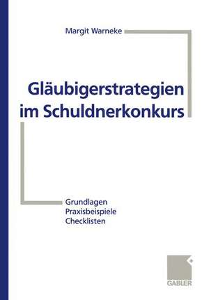 Gläubigerstrategien im Schuldnerkonkurs: Grundlagen — Praxisbeispiele — Checklisten de Margit Warneke