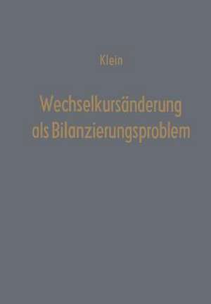 Wechselkursänderung als Bilanzierungsproblem: Eine Überprüfung der handels- und steuerrechtlichen Bilanzierungspraxis anhand des amerikanischen Accounting-Systems de Theodor Klein