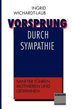 Vorsprung durch Sympathie: Sanfter führen, motivieren und gewinnen de Ingrid Wichardt-Laub