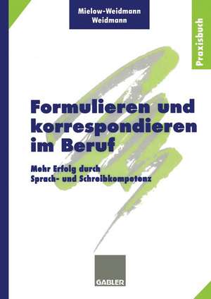 Formulieren und korrespondieren im Beruf: Mehr Erfolg durch Sprach- und Schreibkompetenz de Ute Mielow-Weidmann