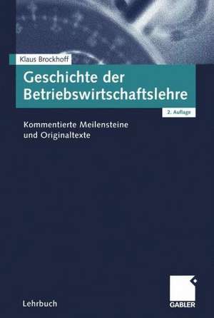 Geschichte der Betriebswirtschaftslehre: Kommentierte Meilensteine und Originaltexte de Klaus Brockhoff