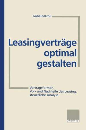 Leasingverträge optimal gestalten: Vertragsformen, Vor- und Nachteile des Leasing, steuerliche Analyse de Eduard Gabele