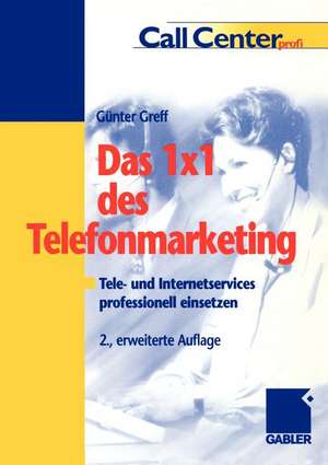 Das 1 × 1 des Telefonmarketing: Tele- und Internetservices professionell einsetzen de Günter Greff