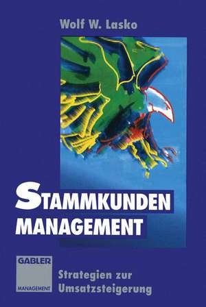 Stammkunden-Management: Strategien zur Umsatzsteigerung de Wolf W. Lasko